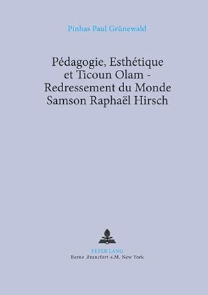 Seller image for Pdagogie, Esthtique et Ticoun Olam - Redressement du Monde:- Samson Raphal Hirsch for sale by BuchWeltWeit Ludwig Meier e.K.