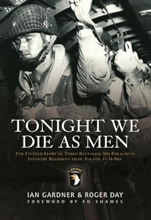 Immagine del venditore per Tonight We Die As Men : The untold story of Third Battalion 506 Parachute Infantry Regiment from Tocchoa to D-Day venduto da AHA-BUCH GmbH