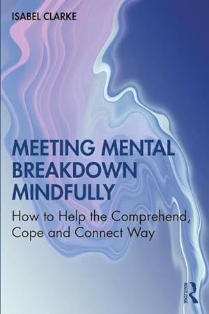 Bild des Verkufers fr Meeting Mental Breakdown Mindfully : How to Help the Comprehend, Cope and Connect Way zum Verkauf von AHA-BUCH GmbH
