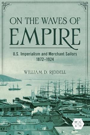 Bild des Verkufers fr On the Waves of Empire : U.S. Imperialism and Merchant Sailors, 1872-1924 zum Verkauf von AHA-BUCH GmbH