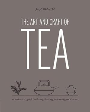 Bild des Verkufers fr The Art and Craft of Tea : An Enthusiast's Guide to Selecting, Brewing, and Serving Exquisite Tea zum Verkauf von AHA-BUCH GmbH