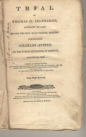 Seller image for Trial of Thomas O. Selfridge, attorney at law, before the Hon. Isaac Parker, Esquire, for killing Charles Austin, on the public exchange, in Boston, August 4th, 1806 for sale by Zamboni & Huntington