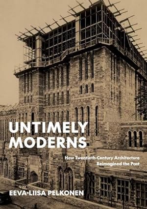 Bild des Verkufers fr Untimely Moderns : How Twentieth-Century Architecture Reimagined the Past zum Verkauf von AHA-BUCH GmbH