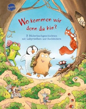 Seller image for Wo kommen wir denn da hin? 3 Bilderbuchgeschichten mit Labyrinthen und Suchbildern : Bilderbuch Sammelband mit groen Labyrinth-Seiten, Such- und Zhlbildern zum Mitraten ab 3 Jahren for sale by AHA-BUCH GmbH