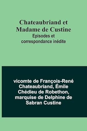 Seller image for Chateaubriand et Madame de Custine : Episodes et correspondance indite for sale by AHA-BUCH GmbH