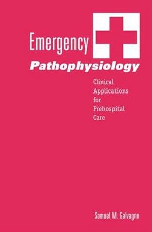 Bild des Verkufers fr Emergency Pathophysiology : Clinical Applications for Prehospital Care zum Verkauf von AHA-BUCH GmbH