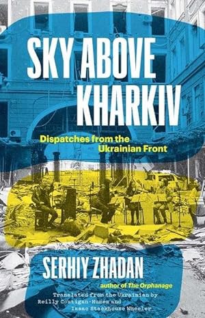 Bild des Verkufers fr Sky Above Kharkiv : Dispatches from the Ukrainian Front zum Verkauf von AHA-BUCH GmbH