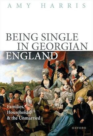 Bild des Verkufers fr Being Single in Georgian England : Families, Households, and the Unmarried zum Verkauf von AHA-BUCH GmbH