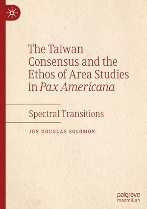 Bild des Verkufers fr The Taiwan Consensus and the Ethos of Area Studies in Pax Americana : Spectral Transitions zum Verkauf von AHA-BUCH GmbH