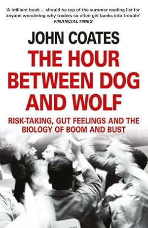 Imagen del vendedor de The Hour Between Dog and Wolf : Risk-taking, Gut Feelings and the Biology of Boom and Bust a la venta por AHA-BUCH GmbH