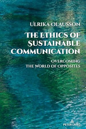 Seller image for The Ethics of Sustainable Communication : Overcoming the World of Opposites for sale by AHA-BUCH GmbH