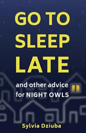 Seller image for Go to Sleep Late : and Other Advice for Night Owls for sale by AHA-BUCH GmbH