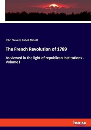 Image du vendeur pour The French Revolution of 1789 : As viewed in the light of republican institutions - Volume I mis en vente par AHA-BUCH GmbH