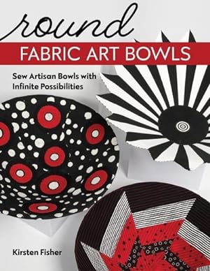 Bild des Verkufers fr Round Fabric Art Bowls : Sew Artisan Bowls with Infinite Possibilities zum Verkauf von AHA-BUCH GmbH