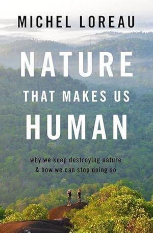 Image du vendeur pour Nature That Makes Us Human : Why We Keep Destroying Nature and How We Can Stop Doing So mis en vente par AHA-BUCH GmbH
