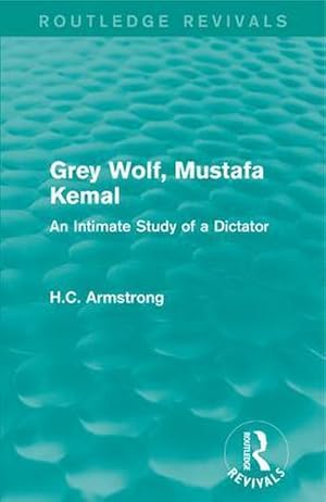 Seller image for Grey Wolf-- Mustafa Kemal : An Intimate Study of a Dictator for sale by AHA-BUCH GmbH