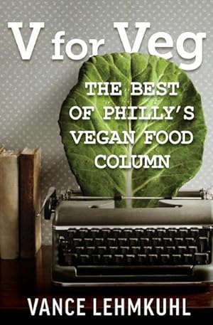 Seller image for V for Veg : The Best of Philly's Vegan Food Column for sale by Smartbuy