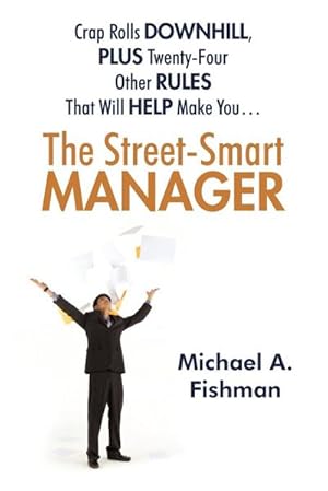 Seller image for The Street-Smart Manager : Crap Rolls Downhill, Plus Twenty-Four Other Rules That Will Help Make You. for sale by Smartbuy