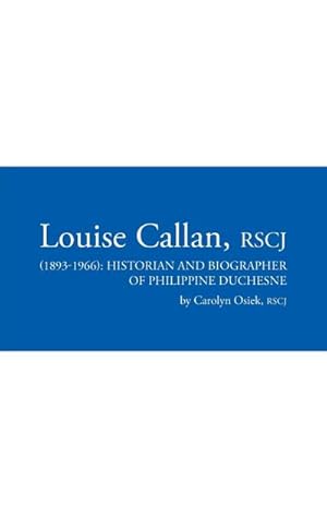Bild des Verkufers fr Louise Callan, RSCJ (1893-1966) : Historian and Biographer of Philippine Duchesne zum Verkauf von Smartbuy