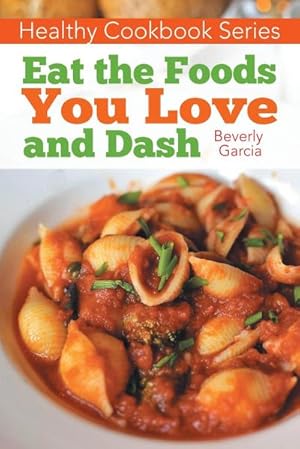 Seller image for Healthy Cookbook Series : Eat the Foods You Love, and Dash for sale by Smartbuy