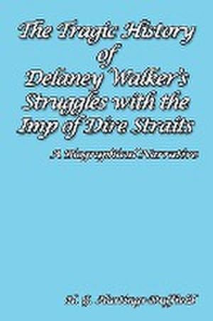 Bild des Verkufers fr The Tragic History of Delaney Walker's Struggles with the Imp of Dire Straits : A Biographical Narrative zum Verkauf von Smartbuy