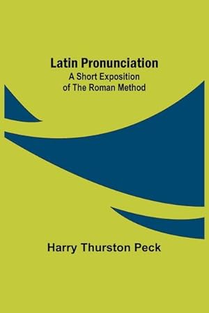 Image du vendeur pour Latin Pronunciation : A Short Exposition of the Roman Method mis en vente par Smartbuy