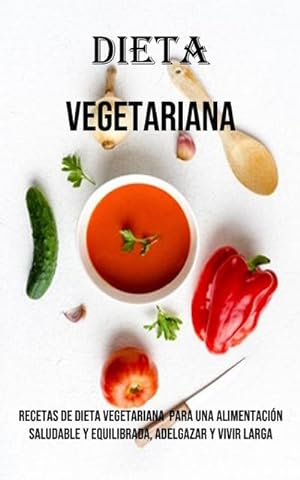 Imagen del vendedor de Dieta Vegetariana : Recetas De Dieta Vegetariana Para Una Alimentacin Saludable Y Equilibrada, Adelgazar Y Vivir Larga a la venta por Smartbuy