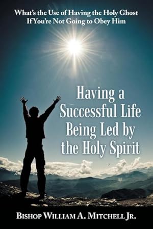 Seller image for Having a Successful Life Being Led by the Holy Spirit : What's the Use of Having the Holy Ghost If You'Re Not Going to Obey Him for sale by Smartbuy