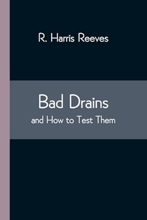 Seller image for Bad Drains; and How to Test Them : With notes on the ventilation of sewers, drains, and sanitary fittings, and the origin and transmission of zymotic disease for sale by Smartbuy