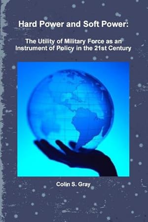 Imagen del vendedor de Hard Power and Soft Power : The Utility of Military Force as an Instrument of Policy in the 21st Century a la venta por Smartbuy