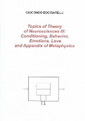 Seller image for Topics of Theory of Neurosciences III : Conditioning, Behavior, Emotions, Love and Appendix of Metaphysics for sale by Smartbuy
