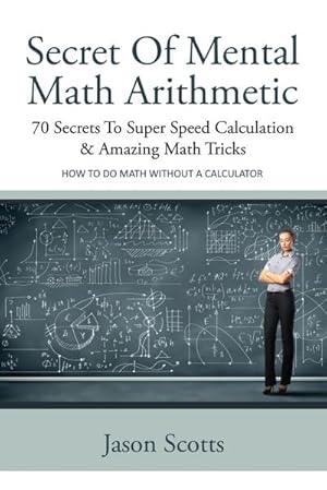 Seller image for Secret of Mental Math Arithmetic : 70 Secrets to Super Speed Calculation & Amazing Math Tricks: How to Do Math Without a Calculator for sale by Smartbuy