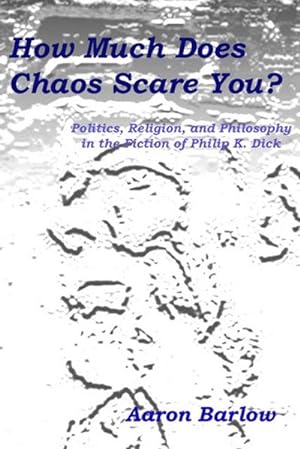 Bild des Verkufers fr How Much Does Chaos Scare You? : Politics, Religion, and Philosophy in the Fiction of Philip K. Dick zum Verkauf von Smartbuy