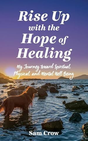 Image du vendeur pour Rise up with the Hope of Healing : My Journey toward Spiritual, Physical, and Mental Wellbeing mis en vente par Smartbuy