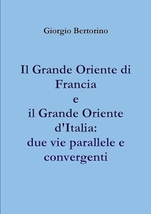 Seller image for Il Grande Oriente di Francia e il Grande Oriente d'Italia : due vie parallele e convergenti for sale by Smartbuy