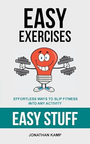 Bild des Verkufers fr Easy Exercises : Effortless Ways to Slip Fitness Into Any Activity zum Verkauf von Smartbuy
