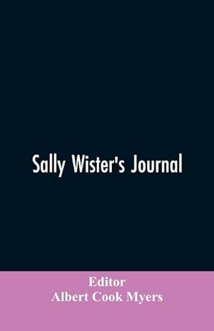 Bild des Verkufers fr Sally Wister's Journal : A True Narrative Being A Quaker Maiden's Account Of Her Experiences With Officers Of The Continental Army, 1777-1778 (1902) zum Verkauf von Smartbuy