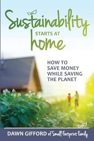Bild des Verkufers fr Sustainability Starts at Home : How to Save Money While Saving the Planet zum Verkauf von Smartbuy