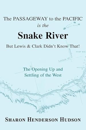 Seller image for The Passageway to the Pacific Is the Snake River But Lewis and Clark Didn't Know That! the Opening Up and Settling of the West for sale by Smartbuy