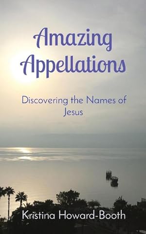 Immagine del venditore per Amazing Appellations : Discovering the Names of Jesus venduto da Smartbuy