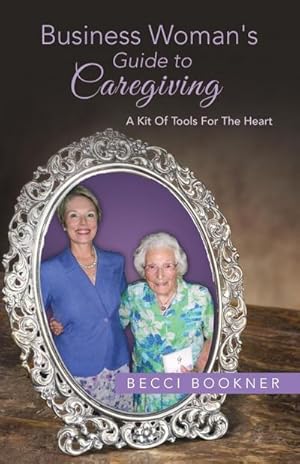 Bild des Verkufers fr Business Woman's Guide to Caregiving : A Kit of Tools for the Heart zum Verkauf von Smartbuy