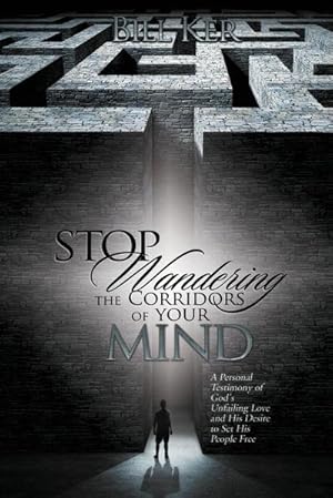Seller image for Stop Wandering the Corridors of Your Mind : A Personal Testimony of God's Unfailing Love and His Desire to Set People Free for sale by Smartbuy