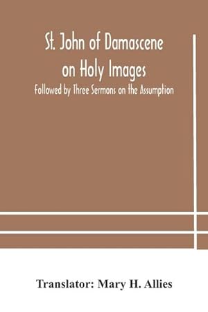Bild des Verkufers fr St. John of Damascene on Holy Images, Followed by Three Sermons on the Assumption zum Verkauf von Smartbuy