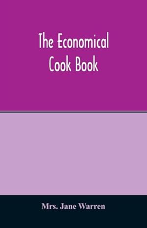 Seller image for The economical cook book. Practical cookery book of to-day, with minute directions, how to buy, dress, cook, serve & carve, and 300 standard recipes for canning, preserving, curing, smoking, and drying meats, fowl, fruits and berries- A Chapter on picklin for sale by Smartbuy