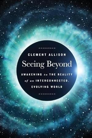 Imagen del vendedor de Seeing Beyond : Awakening to the Reality of a Spiritually Interconnected, Evolving World a la venta por Smartbuy