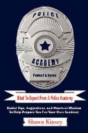 Seller image for What To Expect From A Police Academy : Useful Tips, Suggestions, and Pearls of Wisdom To Help Prepare You For Your Own Academy for sale by Smartbuy