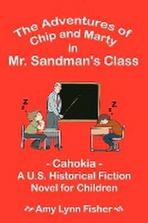 Image du vendeur pour The Adventures of Chip and Marty in Mr. Sandman's Class : Cahokia - A U.S. Historical Fiction Novel for Children mis en vente par Smartbuy