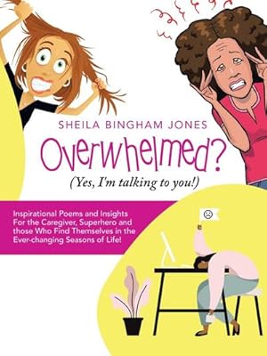 Bild des Verkufers fr Overwhelmed? (Yes, I'm Talking to You!) : Inspirational Poems and Insights for the Caregiver, Superhero and Those Who Find Themselves in the Ever-Changing Seasons of Life! zum Verkauf von Smartbuy