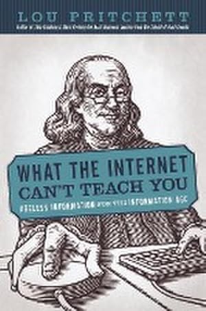 Image du vendeur pour What the Internet Can't Teach You : Ageless Information for the Information Age mis en vente par Smartbuy