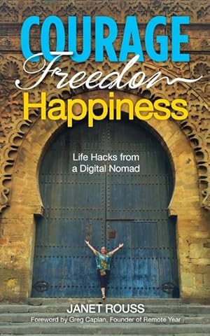 Seller image for Courage Freedom Happiness : Life Hacks from a Digital Nomad for sale by Smartbuy